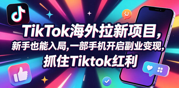 【无水印】Tc联盟TikTok海外拉新项目，新手也能入局，一部手机开启副业变现，抓住Tiktok红利（更新0927）-副业资源网