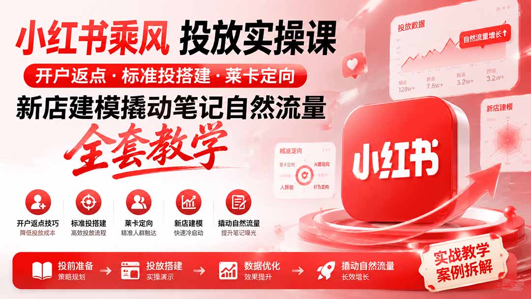 小红书乘风投放-100分钟实操课｜开户返点·标准投搭建·莱卡定向，新店建模撬动笔记自然流量全套教学-副业资源网
