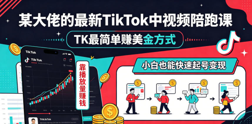 某大佬的最新TikTok中视频陪跑课，TK最简单賺美金方式，靠播放量賺钱，小白也能快速起号变现-副业资源网
