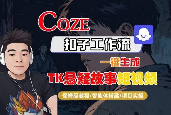 Coze扣子智能体工作流一键生成“TK悬疑故事“短视频，全流程保姆级教学-副业资源网