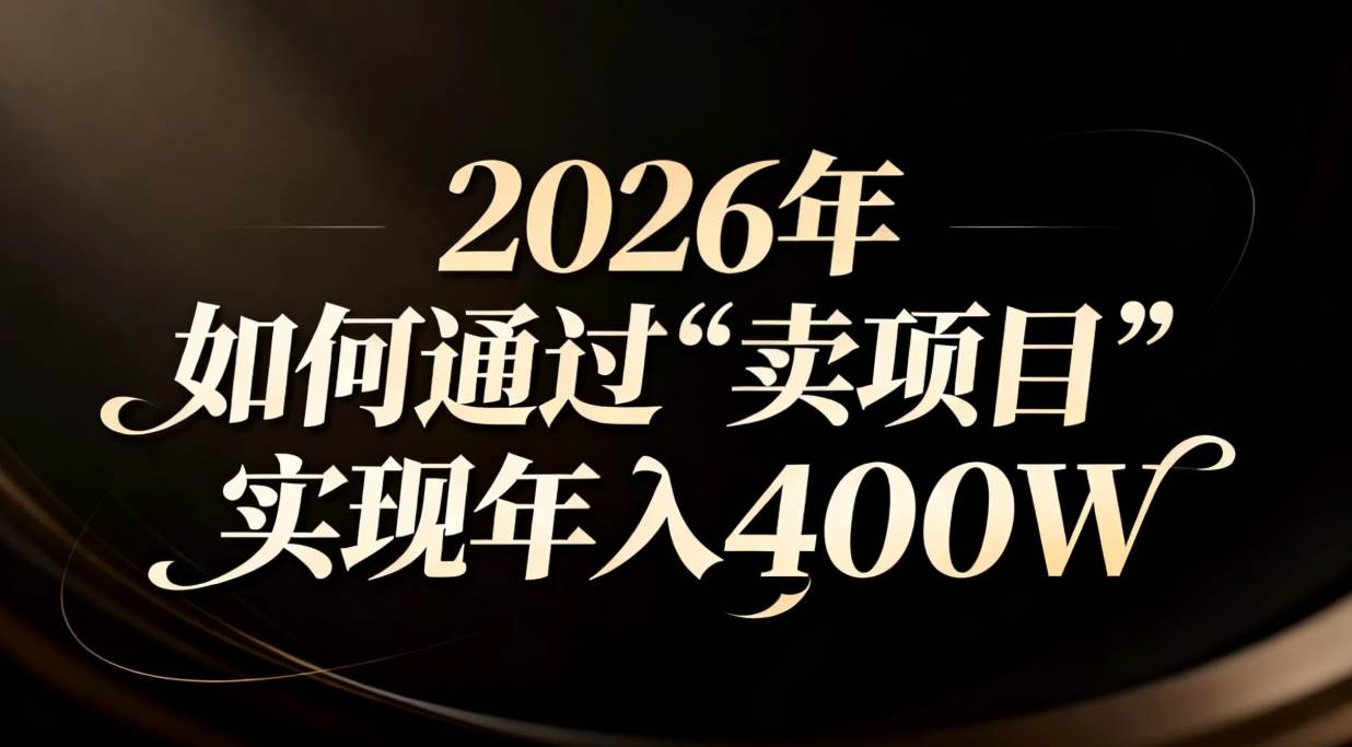 （16999期）2026年如何通过“卖项目”实现年入百万-副业资源网