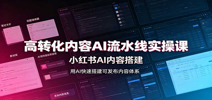 高转化内容AI流水线实操课：小红书AI内容搭建，Skill工具配置，转化内容生产-副业资源网