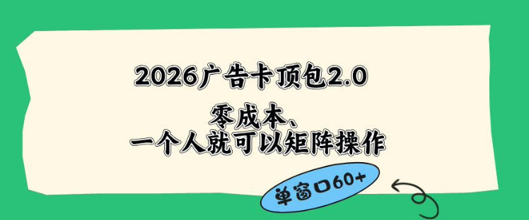 2026广告自动卡顶包2.0玩法，单窗口60+零成本、简单好操作，直接省略复杂人工步骤【揭秘】-副业资源网