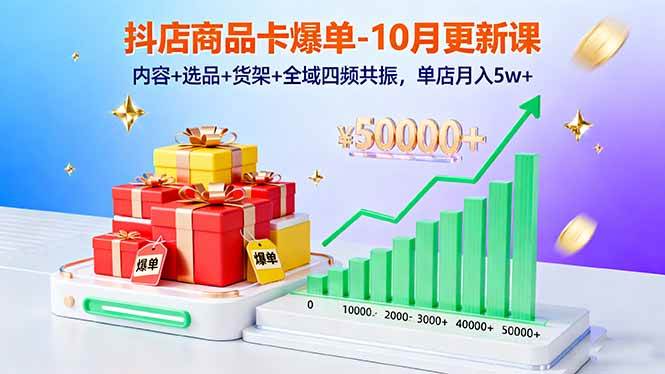 （16318期）抖店商品卡爆单-10月新课：内容+选品+货架+全域四频共振，单店月入5w+-副业资源网