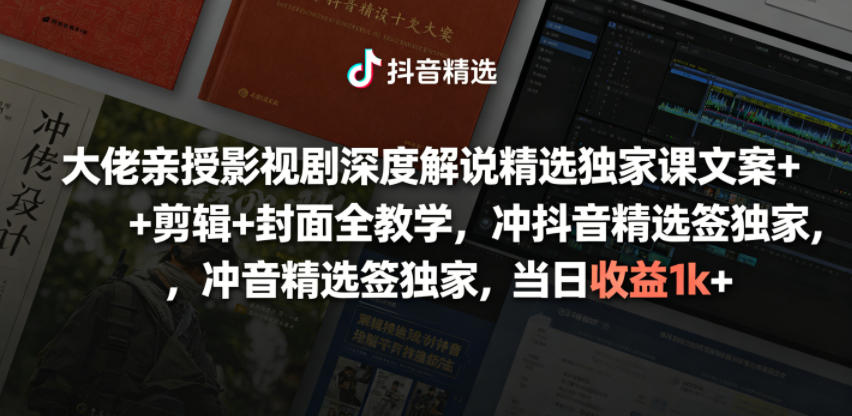大佬亲授影视剧深度解说精选独家课，文案+剪辑+封面全教学，冲抖音精选签独家，当日收益1k+-副业资源网