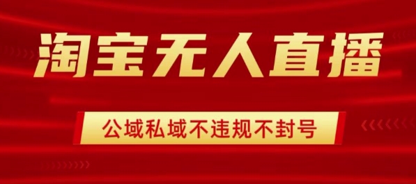 淘宝无人直播带货最新技术，不封号，不违规 操作简单，开播爆单，日入1k+【揭秘】-副业资源网