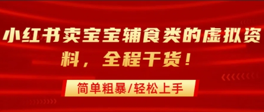 小红书卖宝宝辅食类的虚拟资料，从引流到私域变现，全程干货，简单粗暴，轻松上手-副业资源网