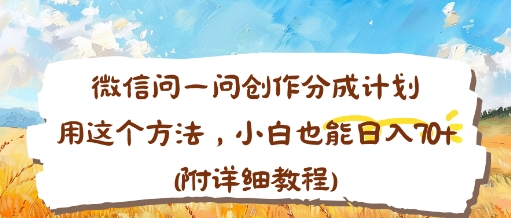 微信问一问创作分成计划，用这个方法，小白也能日入70+(附详细教程)-副业资源网