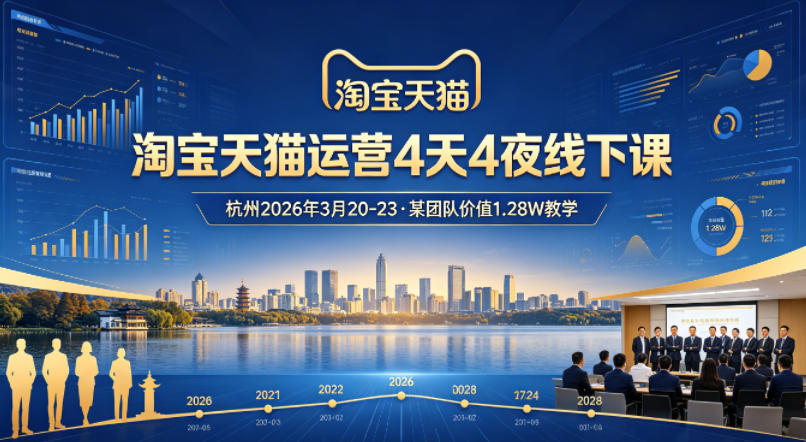 淘宝天猫运营4天4夜杭州2026年3月20-23线下课，某团队价值1.28W的教学-副业资源网