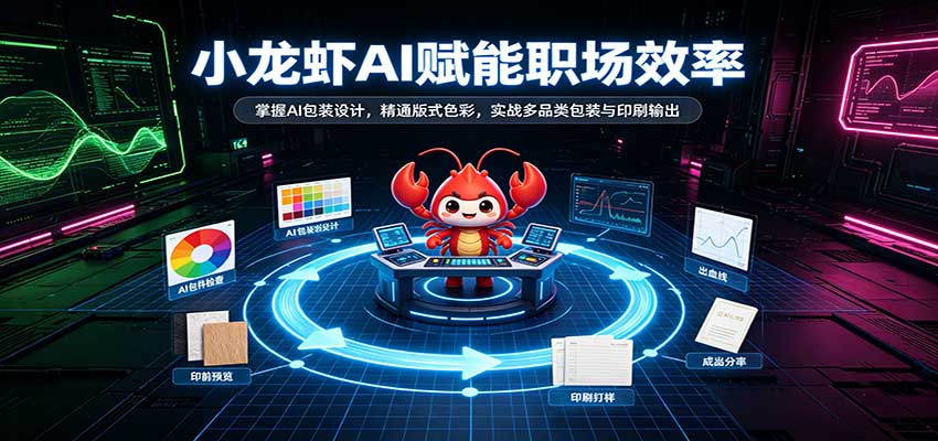 小龙虾AI赋能职场效率:掌握AI包装设计,精通版式色彩,实战多品类包装与印刷输出-副业资源网