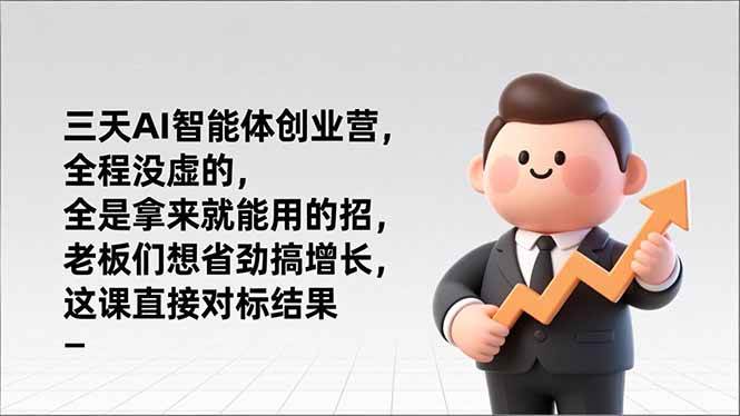 （17045期）三天AI智能体创业营，全程没虚的，全是拿来就能用的招，老板们想省劲搞增长，这课直接对标结果-副业资源网