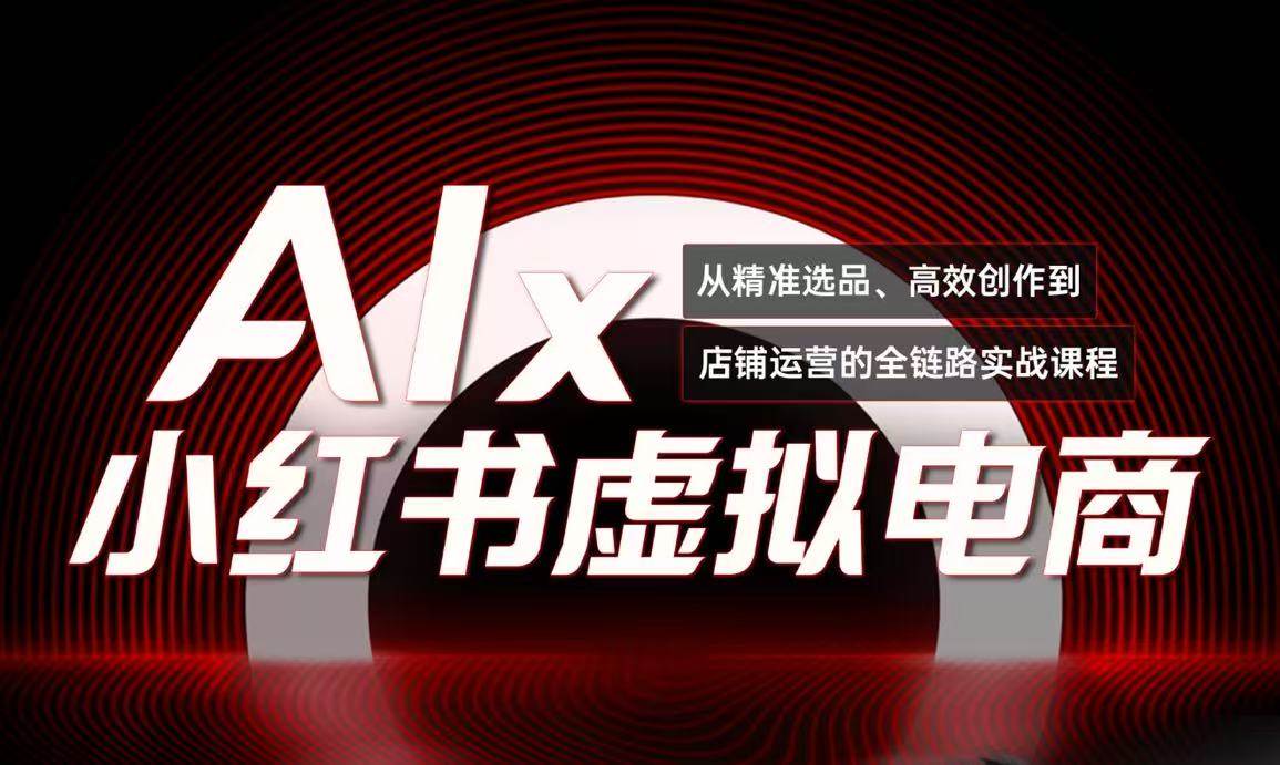 （15070期）单号月收3w+，小红书低成本搞钱课《AI×小红书虚拟电商》全套-副业资源网