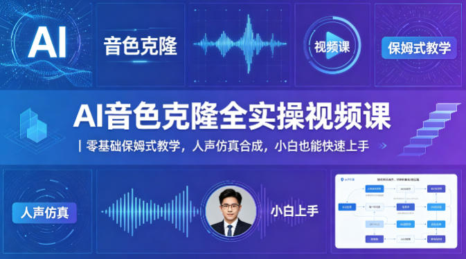 AI音色克隆全实操视频课｜零基础保姆式教学，人声仿真合成，小白也能快速上手-副业资源网