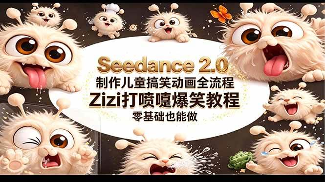 （18211期）Seedance 2.0 制作儿童搞笑动画全流程Zizi打喷嚏爆笑教程｜零基础也能做-副业资源网