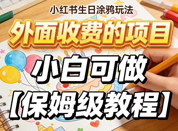 小红书生日涂鸦玩法，外面收费的项目，小白可做【保姆级教程】-副业资源网