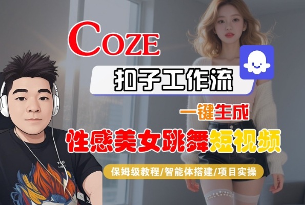 Coze扣子工作流一键生成性感美女跳舞短视频，保姆级教程-智能体搭建-项目实操-副业资源网