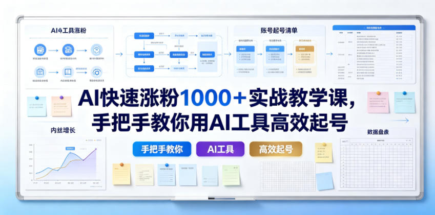 AI快速涨粉1000＋实战教学课，手把手教你用AI工具高效起号-副业资源网