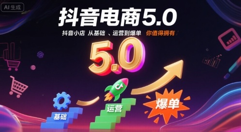 抖音电商5.0，抖音小店从基础、运营到爆单，你值得拥有-副业资源网