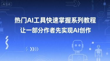 热门AI工具快速掌握系列教程，让一部分创作者先实现AI创作-副业资源网