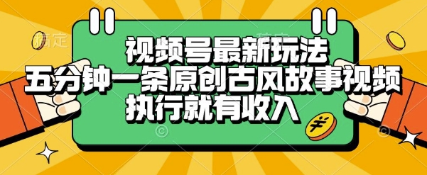 视频号最新玩法，五分钟一条原创古风故事类视频执行就有收入【揭秘】-副业资源网