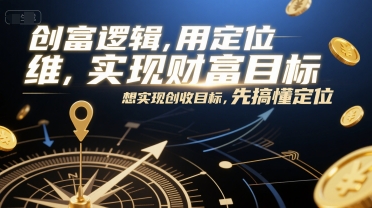 创富逻辑，用定位思维实现财富目标，想实现创收目标，先搞懂定位-副业资源网