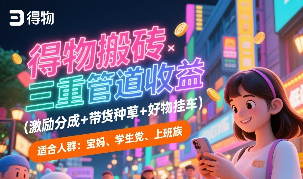 得物搬砖三重管道收益(激励分成+带货种草+好物挂车)，低门槛，高回报-副业资源网