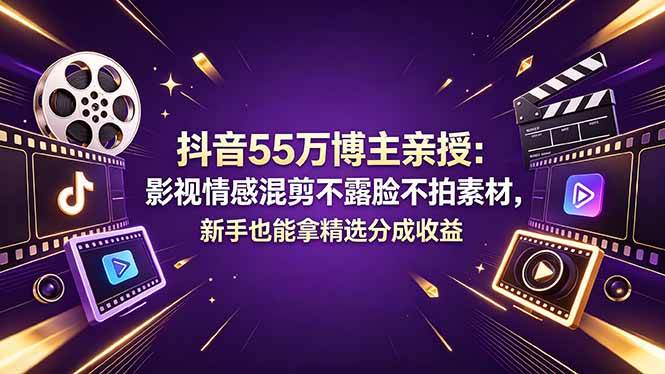 （18397期）抖音55万博主亲授：影视情感混剪不露脸不拍素材，新手也能拿精选分成收益-副业资源网