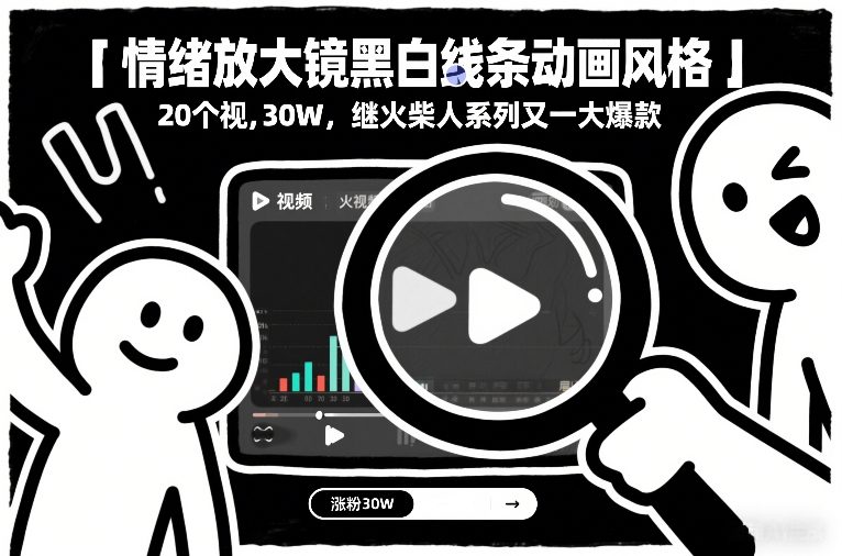 情绪放大镜黑白线条动画风格，20个视频，涨粉30W，继火柴人系列又一大爆款-副业资源网