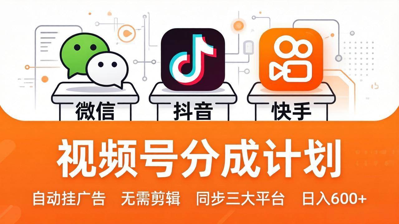 （17945期）视频号分成计划：发视频自动挂广告，无需剪辑同步三大平台，单号轻松日入600+-副业资源网