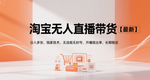 淘宝无人直播带货【最新】，日入多张，独家技术，无违规无封号，开播就出单，长期稳定【揭秘】-副业资源网