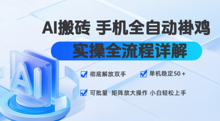 AI搬砖手机全自动褂鸡,实操全流程详解,彻底解放双手,单机稳定50+,可批量矩阵放大操作,小白轻松上手【揭秘】-副业资源网