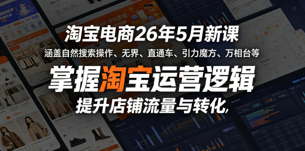 淘宝电商26年5月新课，涵盖自然搜索操作、无界、直通车、引力魔方、万相台等，掌握淘宝运营逻辑，提升店铺流量与转化-副业资源网
