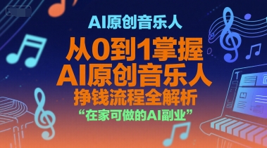 AI原创音乐人，从0到1掌握AI原创音乐人挣钱流程全解析，在家可做的AI副业-副业资源网