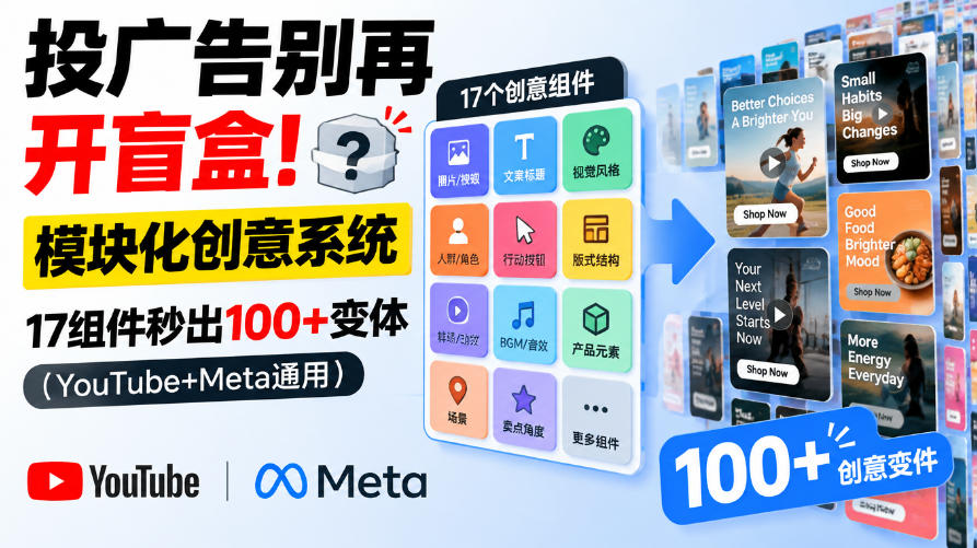 投广告别再开盲盒！模块化创意系统，17组件秒出100+变体（YouTube+Meta通用）【原创双语字幕】-副业资源网