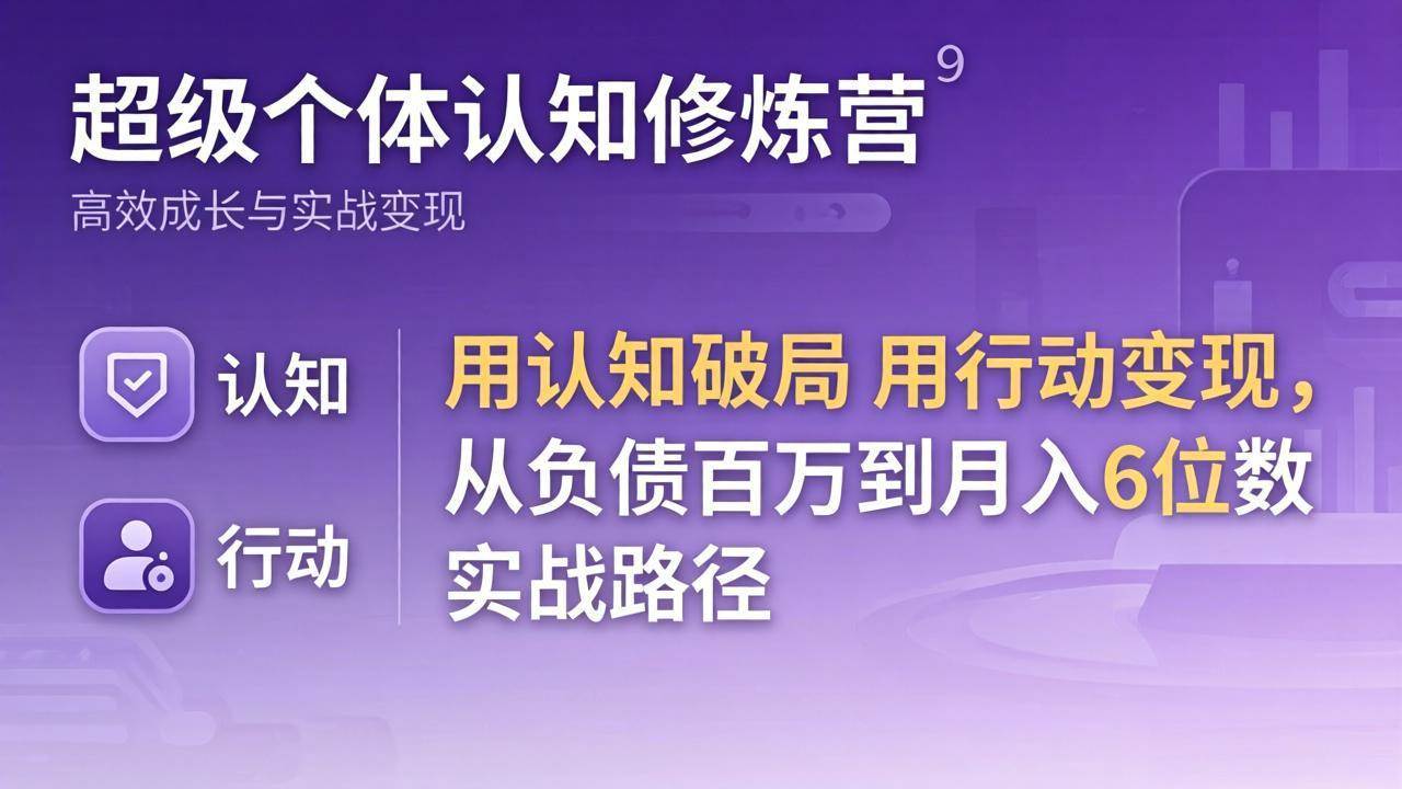 （17854期）超级个体认知修炼营：用认知破局用行动变现，从负债百万到月入6位数实战路径-副业资源网