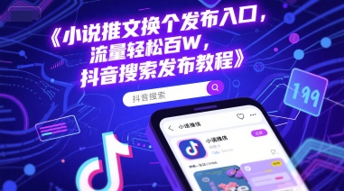 小说推文换个发布入口，流量轻松百W，抖音搜索发布教程-副业资源网