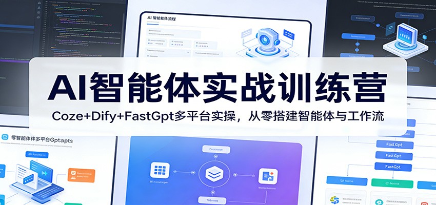 AI智能体实战训练营：Coze+Dify+FastGpt多平台实操，从零搭建智能体与工作流-副业资源网