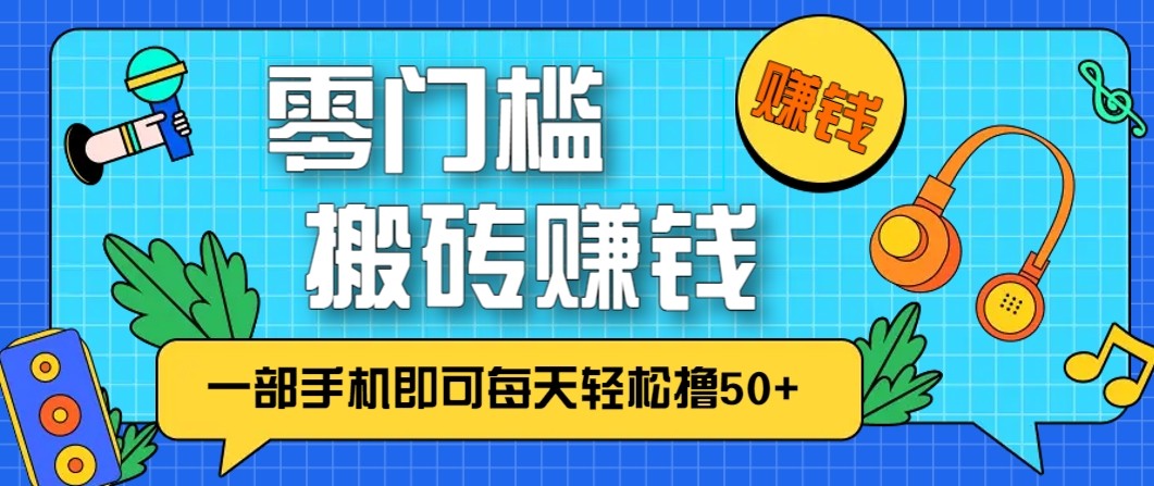 零成本零门槛无脑搬砖赚钱项目，只需一部手机即可每天轻松撸50+-副业资源网