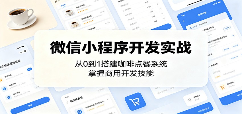 微信小程序开发实战：从0到1搭建咖啡点餐系统，掌握商用开发技能-副业资源网