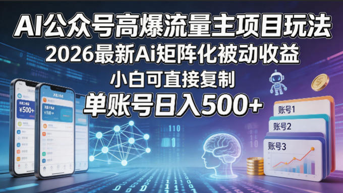 AI公众号高爆流量主项目玩法，2026最新Ai矩阵化被动收益，小白可直接复制，单账号日入500+-副业资源网