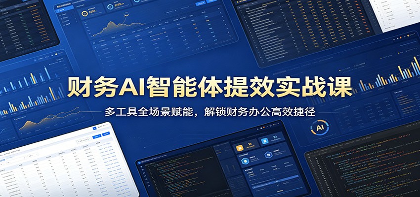 财务AI智能体提效实战课：多工具全场景赋能，解锁财务办公高效捷径-副业资源网