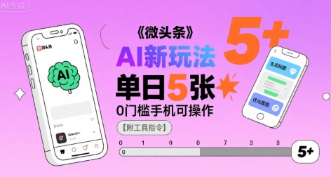 微头条AI新玩法，小白单日5张+，0门槛手机可操作【附工具指令】-副业资源网