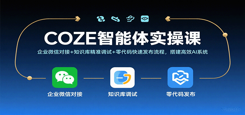 COZE智能体实操课，企业微信对接+知识库精准调试+零代码快速发布流程，搭建高效AI系统-副业资源网