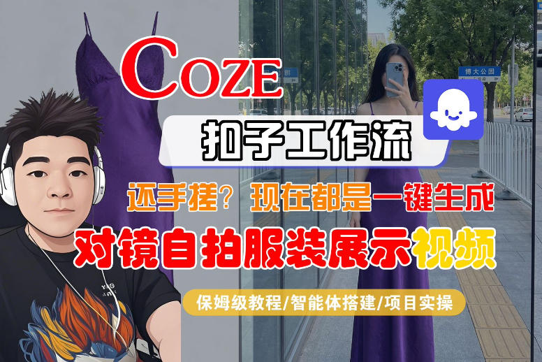 Coze智能体工作流一键生成“对镜自拍服装展示“短视频,全流程保姆级教学-副业资源网