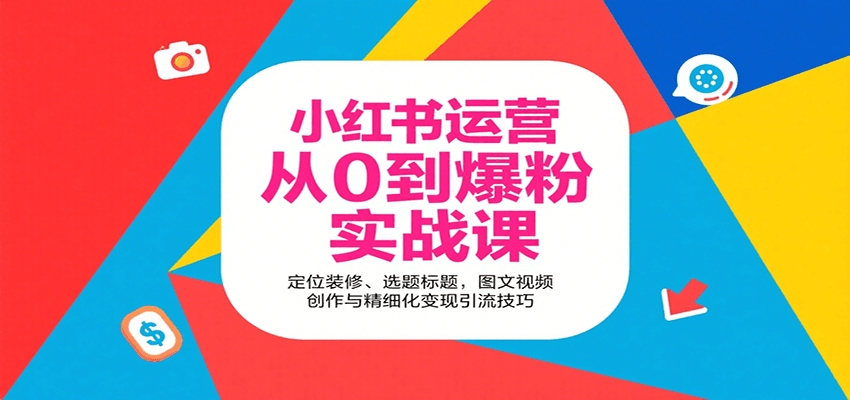 小红书运营从0到爆粉实战课：定位装修、选题标题，图文视频创作与精细化变现引流技巧-副业资源网