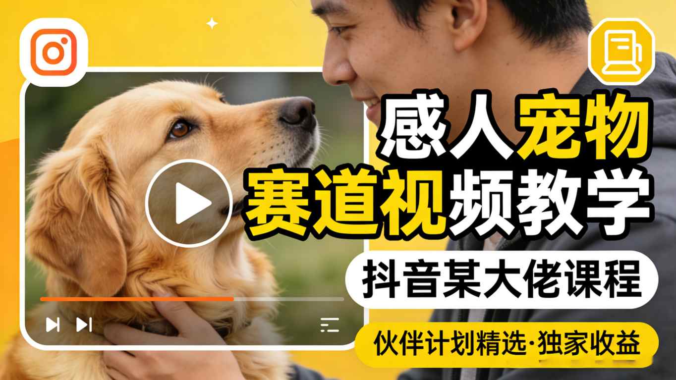 感人宠物赛道视频教学，抖音某大佬课程，可做伙伴计划精选独家收益-副业资源网