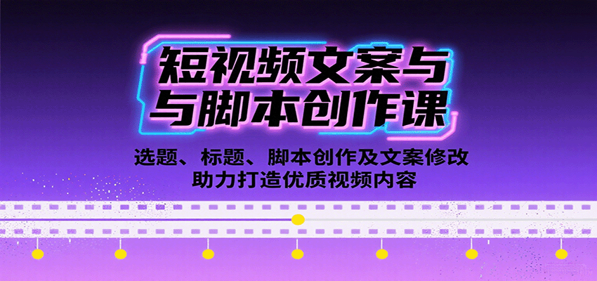 短视频文案与脚本创作课：选题、标题、脚本创作及文案修改等助力打造优质视频内容-副业资源网