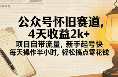 公众号怀旧赛道，4天收益2k+，项目自带流量，新手起号快，每天操作半小时，轻松搞点零花钱-副业资源网