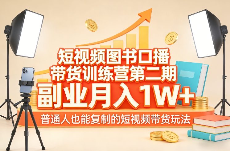 短视频图书口播带货训练营第二期，副业月入1W＋，普通人也能复制的短视频带货玩法（更新）-副业资源网