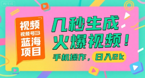 视频号蓝海项目，几秒生成火爆视频，手机操作，日入2k【揭秘】-副业资源网